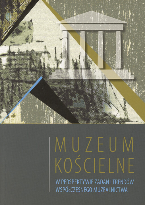 Muzeum kościelne : w perspektywie zadań i trendów współczesnego muzealnictwa : materiały z sesji naukowej w dniach 14-15 czerwca 2012 roku