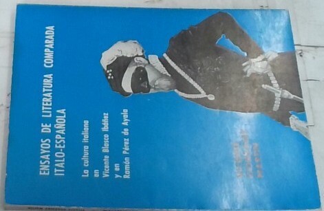 Ensayos de literatura comparada Italo-Espanola :(la cultura italiana en Vicente Blasco Ibanez y en Ramón Pérez de Ayala)