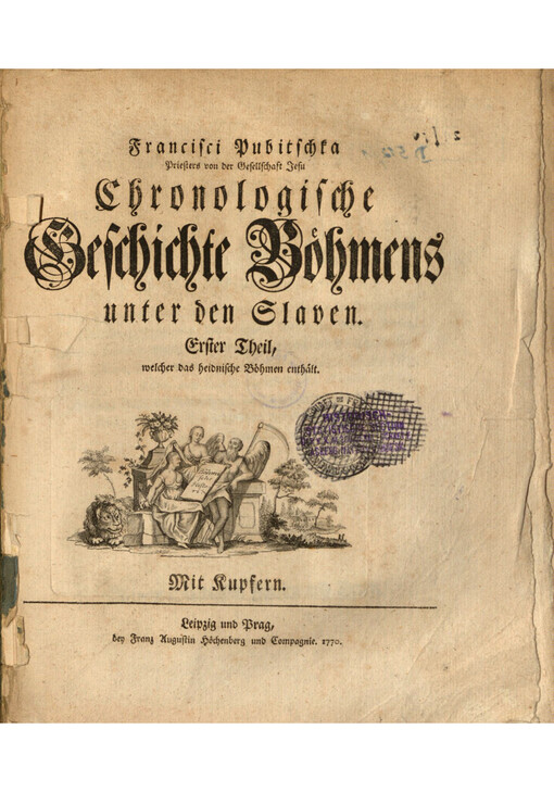 Francisci Pubitschka Priesters von der Gesellschaft Jesu Chronologische Geschichte Böhmens unter den Slaven. Erster Theil, welcher das heidnische Böhmen enthält