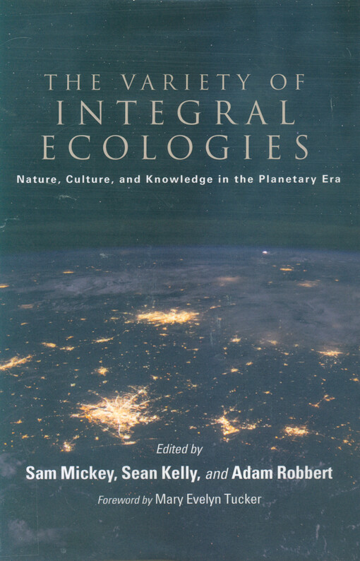 The variety of integral ecologies : nature, culture, and knowledge in the planetary era