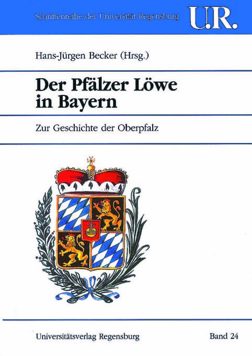 Der Pfälzer Löwe in Bayern :zur Geschichte der Oberpfalz in der kurpfälzischen Epoche