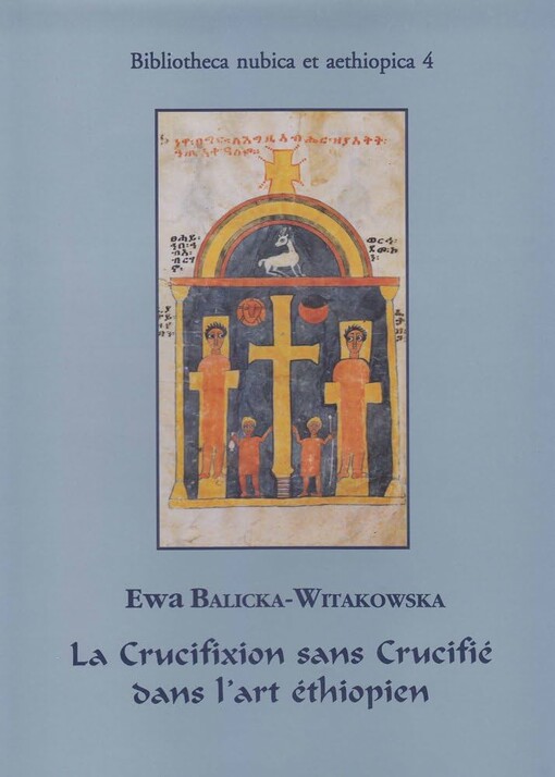 La Crucifixion sans Crucifié dans l'art éthiopien :recherches sur la survie de l'iconographie chrétienne de l'Antiquité tardive