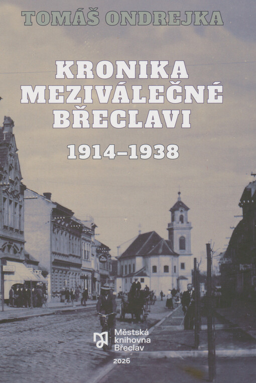 Kronika meziválečné Břeclavi : proměny města v letech 1914-1938