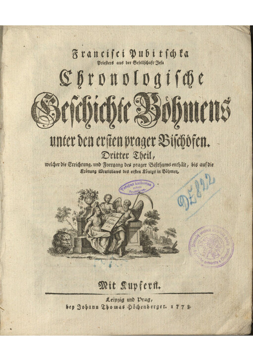 Francisci Pubitschka Priesters aus der Gesellschaft Jesu Chronologische Geschichte Böhmens unter den ersten prager Bischöfen. Dritter Theil, welcher die Errichtung, und Fortgang des Prager Bißthums enthält, bis auf die Krönung Wratislaws des ersten Königs in Böhmen