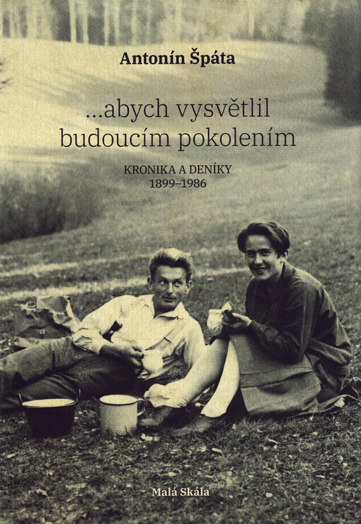 ...abych vysvětlil budoucím pokolením : kronika a deníky 1899-1986