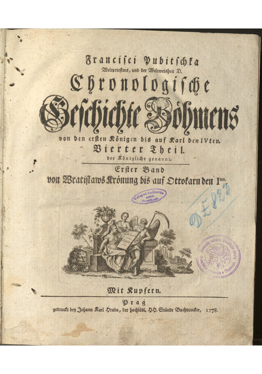 Francisci Pubitschka Weltpriesters, und der Weltweisheit D. Chronologische Geschichte Böhmens von der ersten Königen bis auf Karl den IVten. Vierter Theil, der Königliche genannt, erster Band von Wratislaws Krönung bis auf Ottokarn den Iten.