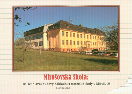 Mirošovská škola : 100 let hlavní budovy Základní a mateřské školy v Mirošově