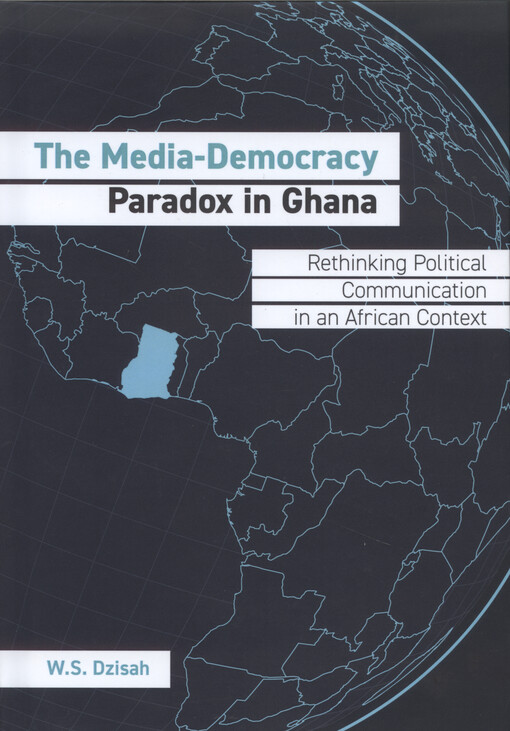 The media-democracy paradox in Ghana : rethinking political communication in an African context