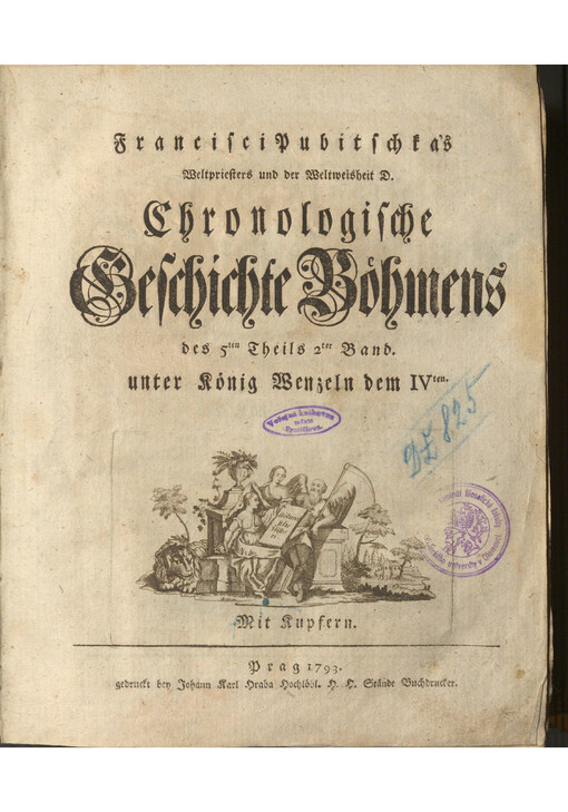 Francisci Pubitschka Weltpriesters und der Weltweisheit D. Chronologische Geschichte Böhmens. Des vierten Theils zweyter Band, sammt dem ersten Bande des fünften Theils, unter Zwischenkönigen, dann unter dem König Johann von Lützelburg, und König Karl dem IVten
