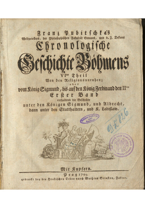 Francisci Pubitschka's Weltpriesters, der Philosophischen Fakultät Seniors, und d.Z. Dekans Chronologische Geschichte Böhmens. VIter Theil, von den Religionsunruhen oder vom König Sigmund, bis auf den König Ferdinand den IIten Erster Band enthaltend die Geschichte unter den Königen Sigmund, und Albrecht, dann unter den Statthaltern, und K. Ladislaw