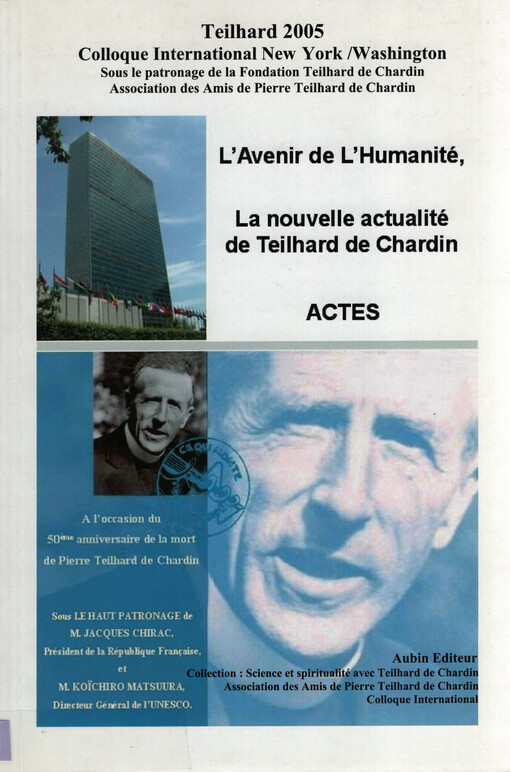 L'avenir de l'humanité : la nouvelle actualité de Teilhard de Chardin : colloque international de New York-Washington, 7 au 12 avril 2005 : a l'occasion du 50éme anniversaire de la mort de Pierre Teilhard de Chardin