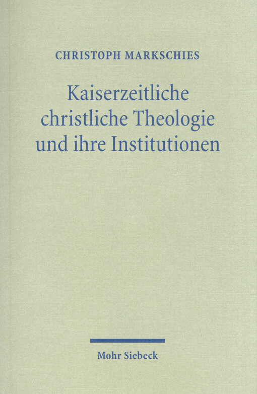 Kaiserzeitliche christliche Theologie und ihre Institutionen : Prolegomena zu einer Geschichte der antiken christlichen Theologie
