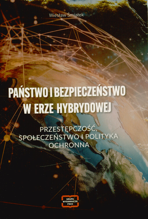 Państwo i bezpieczeństwo w erze hybrydowej : przestępczość, społeczeństwo i polityka ochronna