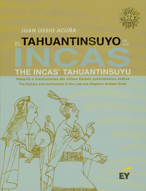 El Tahuantinsuyo de los incas : historia e instituciones del último estado prehispánico andino = The incas' Tahuantinsuyu : the history and institutions of the last pre-Hispanic anden state