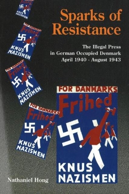 Sparks of resistance :the illegal press in German-occupied Denmark, april 1940 - august 1943
