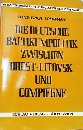 Die Deutsche Baltikumpolitik zwischen Brest-Litovsk und Compiegne :ein Beitrag zur 