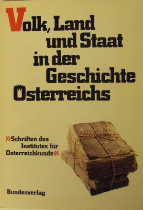 Volk, Land und Staat :Landesbewusstsein, Staatsidee und nationale Fragen in der Geschichte Österreichs