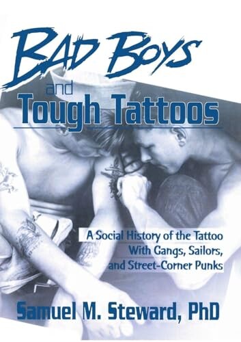 Bad boys and tough tattoos :a social history of the tattoo with gangs, sailors and street-corner punks 1950-1965