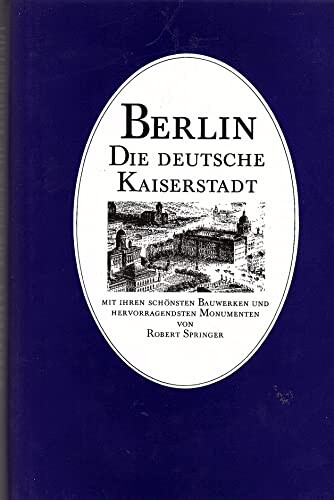 Berlin :die deutsche Kaiserstadt nebst Potsdam und Charlottenburg mit ihren schönsten Bauwerken und hervorragendsten Monumenten