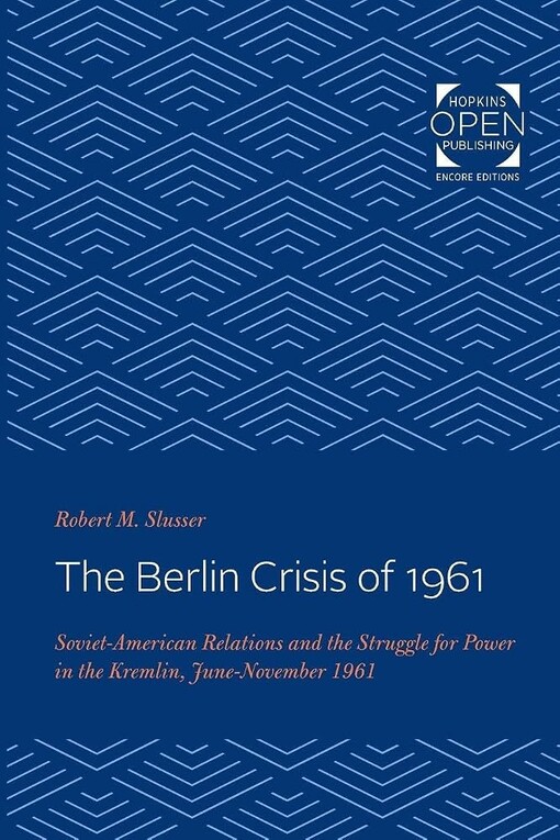 The Berlin crisis of 1961 :Soviet-American relations and the struggle for power in the Kremlin, June-November 1961