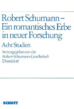 Robert Schumann - Ein romantisches Erbe in neuer Forschung :Acht Studien