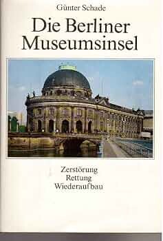 Die Berliner Museumsinsel :Zerstörung, Rettung, Wiederaufbau