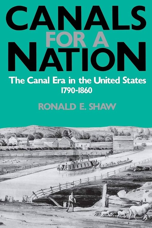 Canals for a nation :the canal era in the United States 1790-1860