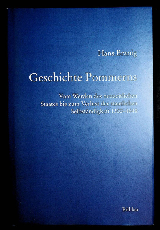 Geschichte Pommerns.Teil 1,Vom Werden des neuzeitlichen Staates bis zum Verlust der staatlichen Selbständigkeit 1300-1648