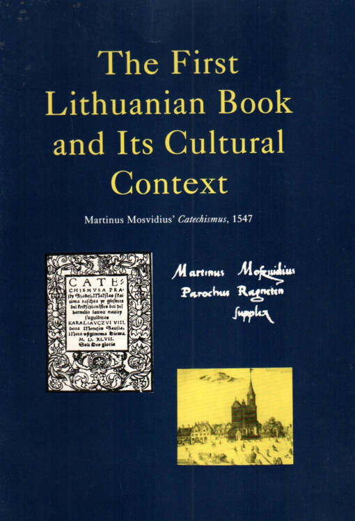 The first Lithuanian book and its cultural context :Martinus Mosvidius' Catechismus, 1547