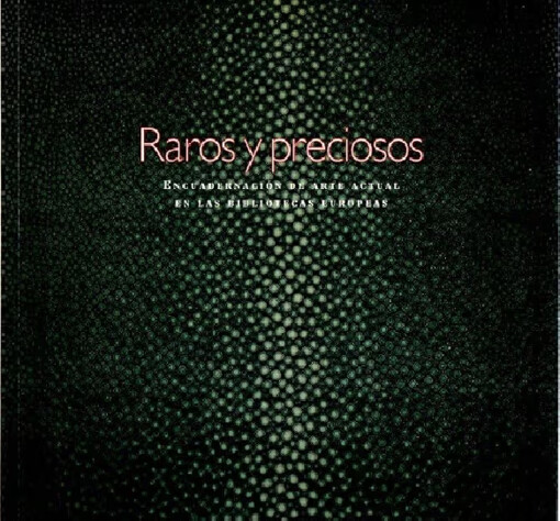 Raros y preciosos :encuadernación de arte actual en las bibliotecas europeas : febrero-abril 1997