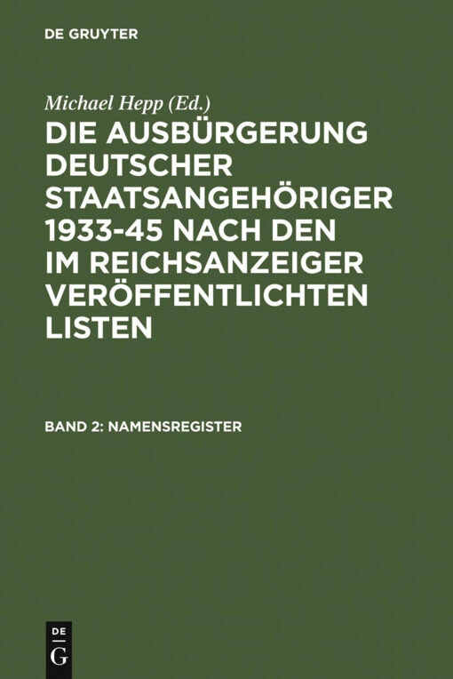 Die Ausbürgerung deutscher Staatsangehöriger 1933-45 nach den im Reichsanzeiger veröffentlichen Listen.Expatriation lists as publishes in the 