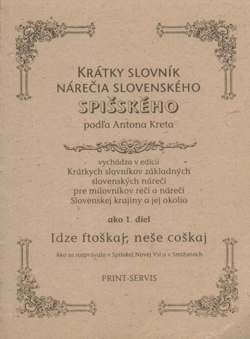 Krátky slovník nárečia slovenského spišského :idze ftoškaj, neše coškaj : ako sa rozprávalo v Spišskej Novej Vsi a v Smižanoch /