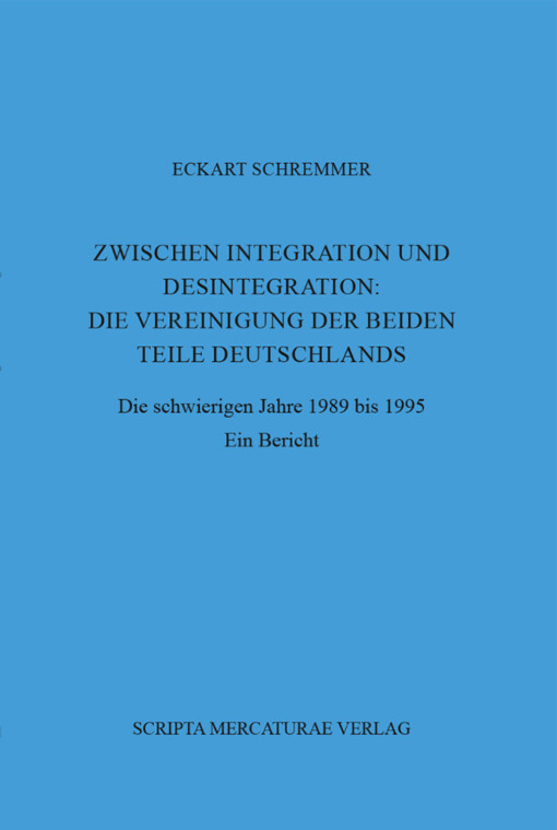 Zwischen Integration und Desintegration :die Vereinigung der beiden Teile Deutschlands : die schwierigen Jahre 1989 bis 1995 : ein Bericht