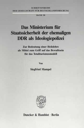 Das Ministerium für Staatssicherheit der ehemaligen DDR als Ideologiepolizei :zur Bedeutung einer Heilslehre als Mittel zum Griff auf das Bewußtsein für das Totalitarismusmodell