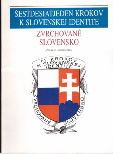 Šesťdesiatjeden krokov k slovenskej identite :zvrchované Slovensko : zborník dokumentov
