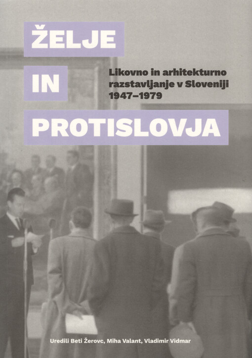 Želje in protislovja : likovno in arhitekturno razstavljanje v Sloveniji 1947-1979
