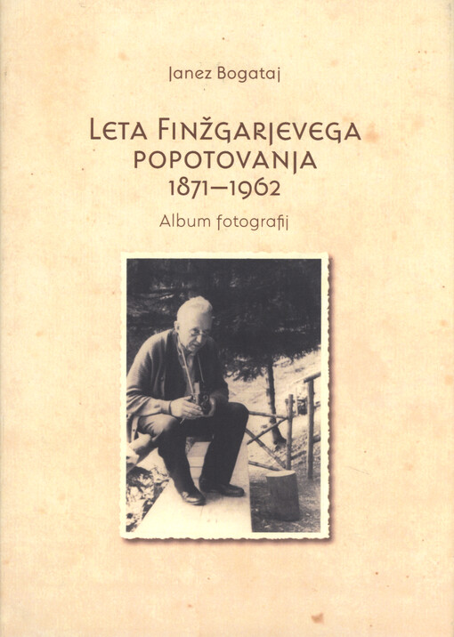 Leta Finžgarjevega popotovanja 1871-1962 : album fotografij
