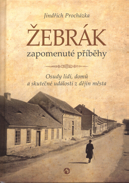 Žebrák : zapomenuté příběhy : osudy lidí, domů a skutečné události z dějin města