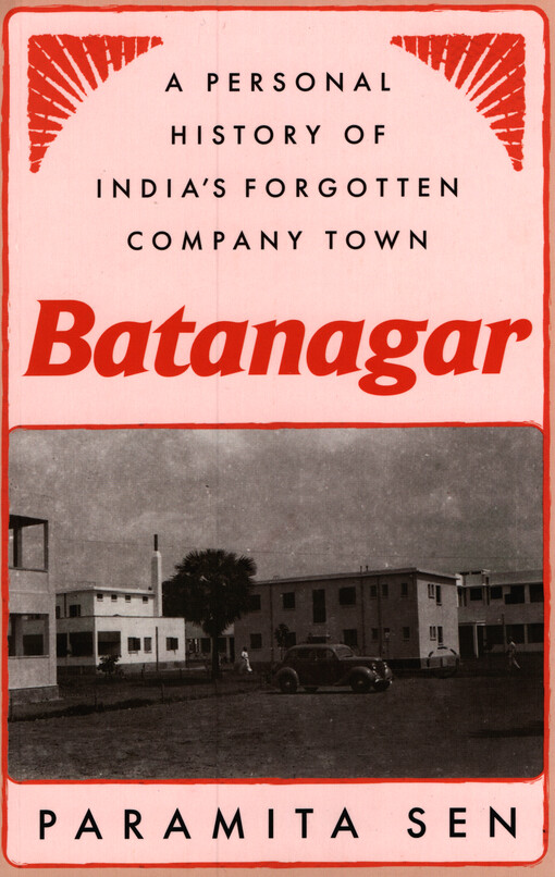 Batanagar : a personal history of India's forgotten company town