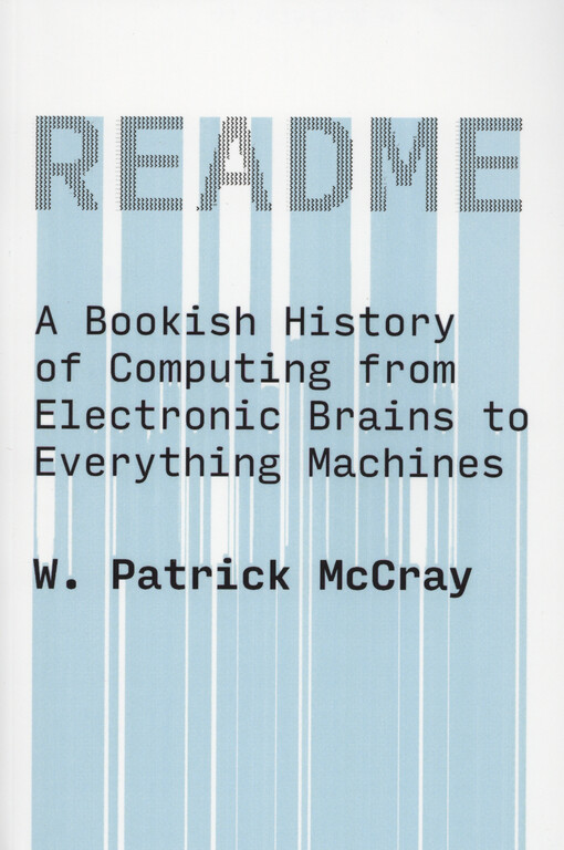 README : a bookish history of computing from electronic brains to everything machines