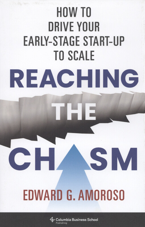 Reaching the chasm : how to drive your early-stage start-up to scale