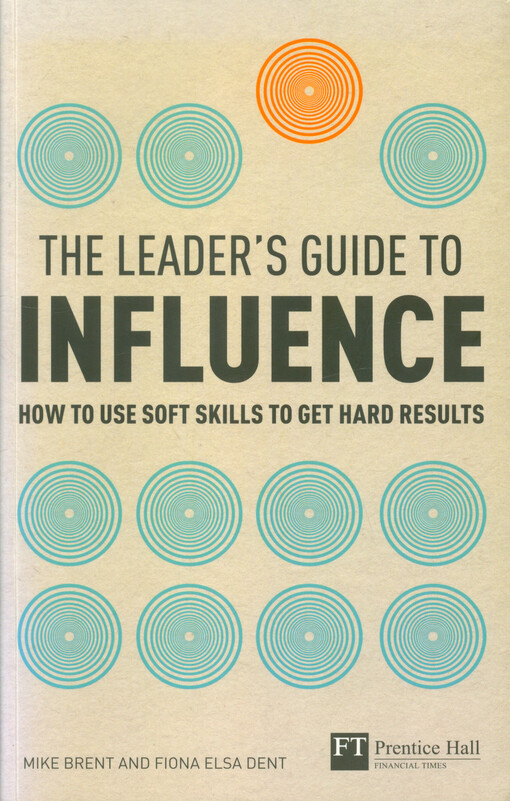 The leader's guide to influence : how to use soft skills to get hard results