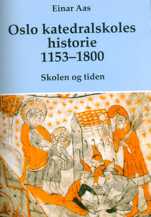 Oslo katedralskoles historie 1153-1800 : skolen og tiden