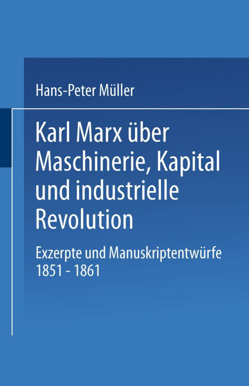 Karl Marx über Maschinerie, Kapital und industrielle Revolution :Exzerpte und Manuskriptentwürfe 1851-1861