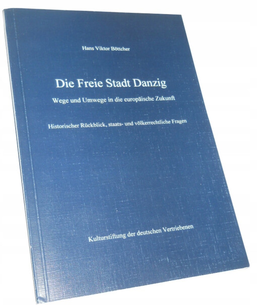 Die Freie Stadt Danzig :Wege und Umwege in die europäische Zukunft : historischer Rückblick, staats- und völkerrechtliche Fragen