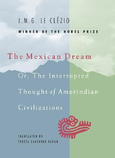 The Mexican dream, or, The interrupted thought of Amerindian civilizations