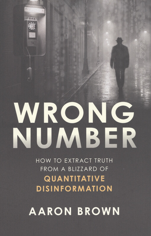 Wrong number : how to extract truth from a blizzard of quantitative disinformation