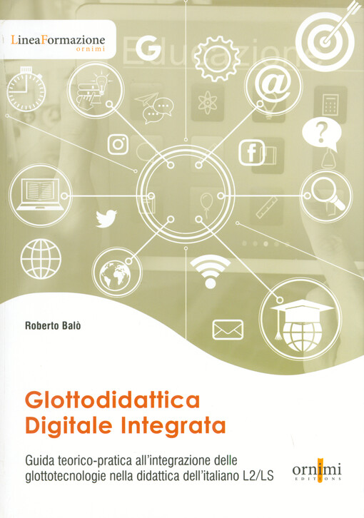 Glottodidattica digitale integrata : guida teorico-pratica all'integrazione delle glottotecnologie nella didattica dell'italiano L2/LS