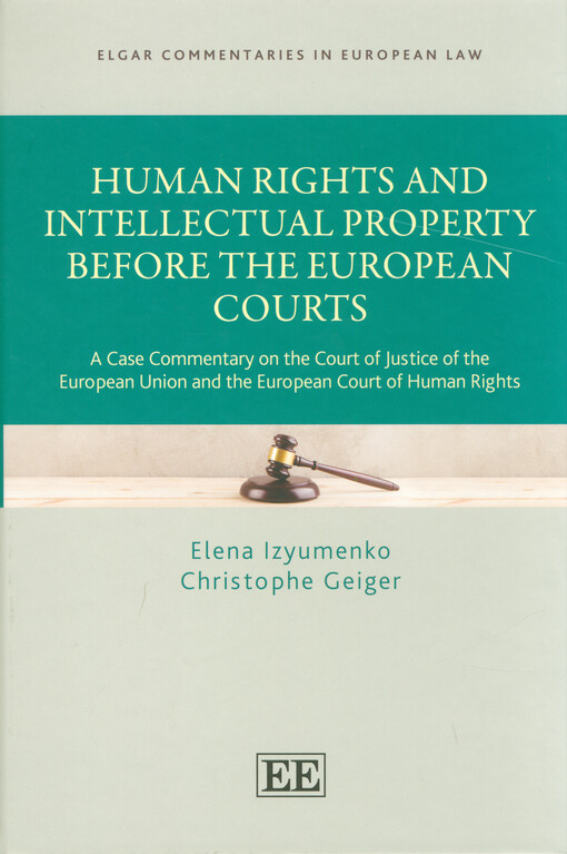 Human rights and intellectual property before the European courts : a case commentary on the Court of Justice of the European Union and the European Court of Human Rights