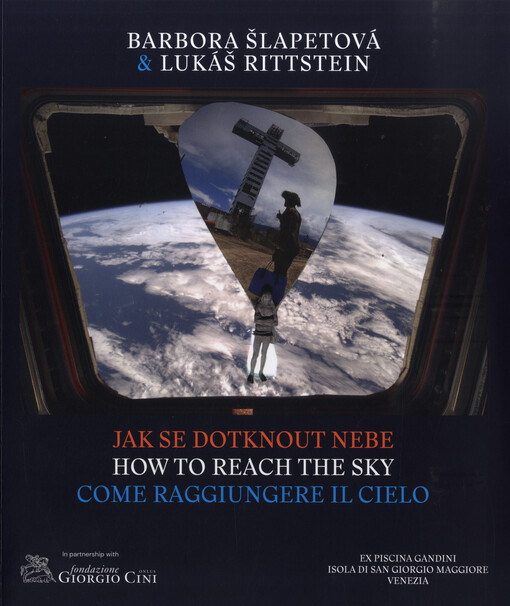 Šlapetová & Lukáš Rittstein : Jak se dotknout nebe : filmy, animace, malby, fotografie & sochy = How to reach the sky : films, animations, paintings, photographs & sculptures = Come raggiungere il cielo : film, animazioni, pittura, fotografie & sculture